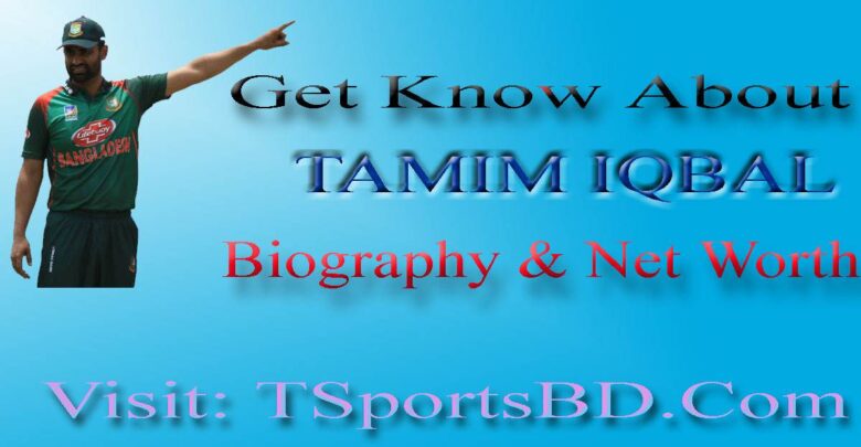 Tamim Iqbal Biography & Net worth