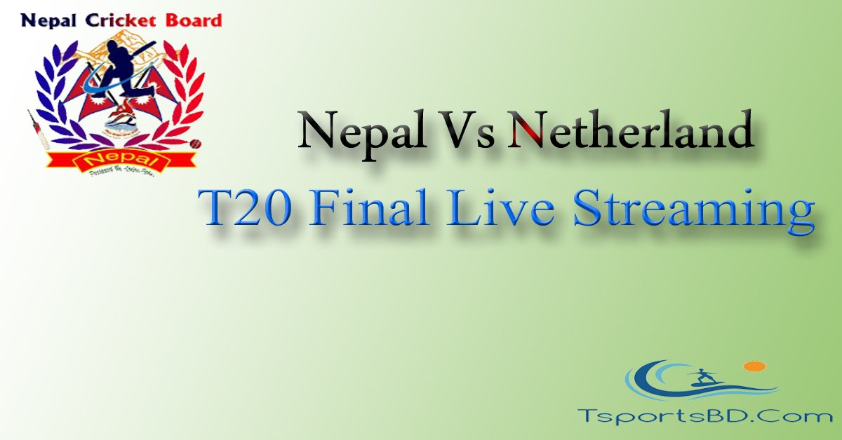 Watch Nepal Vs Netherlands T20 Final Match 2021 Live Streaming