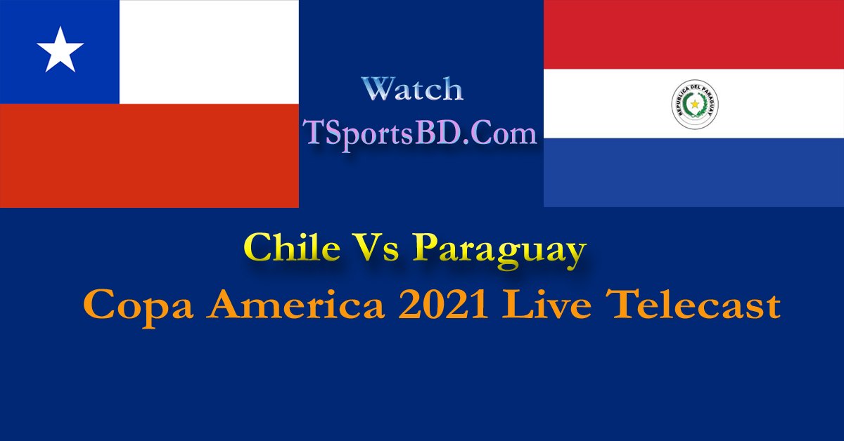 Chile Vs Paraguay Live Match Copa America 2021 | Watch ...