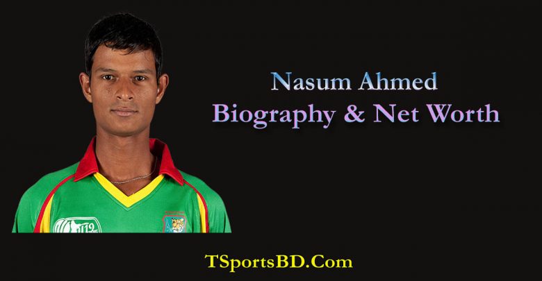 Nasum Ahmed Biography,